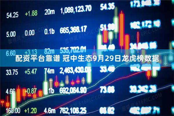 配资平台靠谱 冠中生态9月29日龙虎榜数据