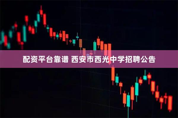 配资平台靠谱 西安市西光中学招聘公告