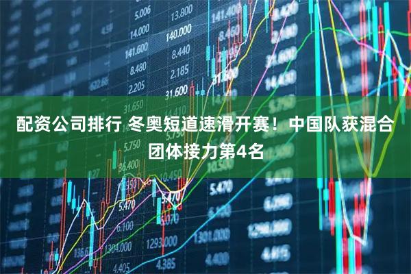配资公司排行 冬奥短道速滑开赛！中国队获混合团体接力第4名