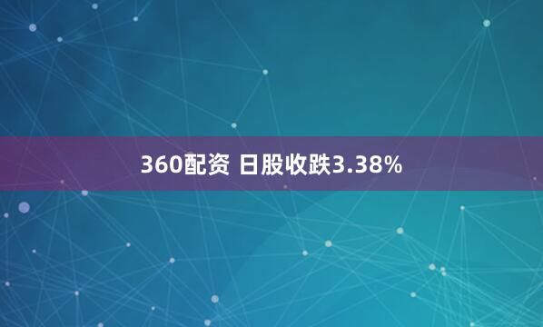 360配资 日股收跌3.38%
