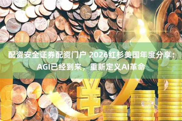 配资安全证券配资门户 2026红杉美国年度分享：AGI已经到来，重新定义AI革命