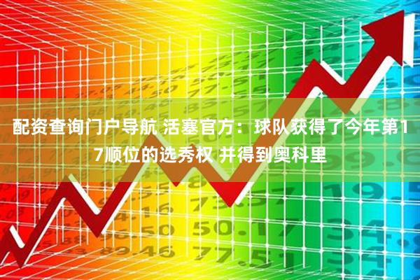 配资查询门户导航 活塞官方：球队获得了今年第17顺位的选秀权 并得到奥科里
